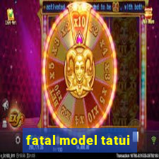 fatal model tatui